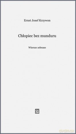 Chłopiec bez munduru. Wiersze zebrane - Ernst Josef Krzywon [KSIĄŻKA]