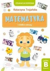 Edukacja domowa. Matematyka i wielkie zakupy. Poziom B (klasa 2) - Natalia Berlik, Katarzyna Trojańska [KSIĄŻKA]