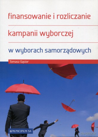 Finansowanie i rozliczanie kampanii wyborczej w wyborach samorządowych br - Gąsior Tomasz [KSIĄŻKA]