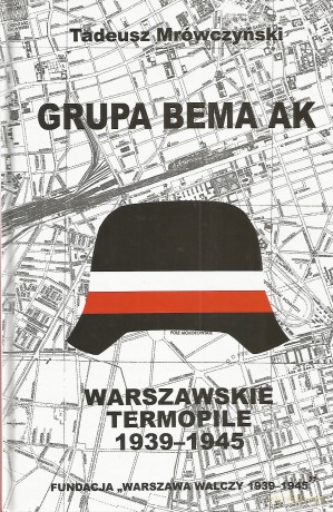 Grupa Bema AK. Warszawskie Termopile 1939-1945 - Tadeusz Mrówczyński [KSIĄŻKA]