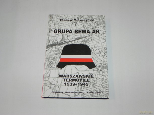 Grupa Bema AK. Warszawskie Termopile 1939-1945 - Tadeusz Mrówczyński [KSIĄŻKA]