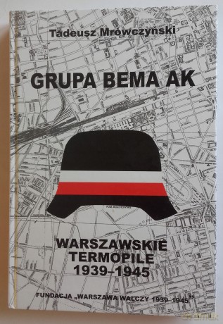 Grupa Bema AK. Warszawskie Termopile 1939-1945 - Tadeusz Mrówczyński [KSIĄŻKA]