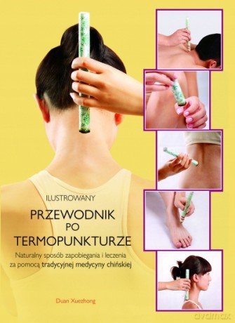 Ilustrowany przewodnik po termopunkturze - Duan Xuexhong [KSIĄŻKA]