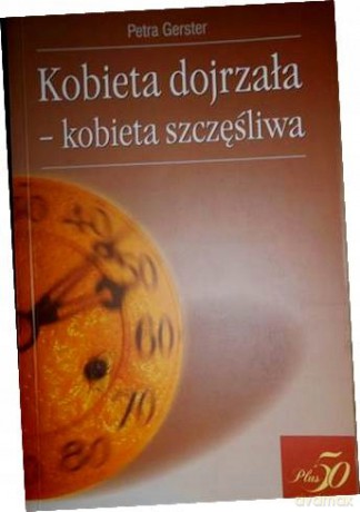 Kobieta dojrzała- kobieta szczęśliwa [KSIĄŻKA]