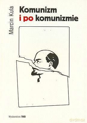 Komunizm i po komunizmie - Marcin Kula [KSIĄŻKA]