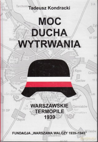 Moc ducha wytrwania. Warszawskie Termopile 1939 - Tadeusz Kondracki [KSIĄŻKA]