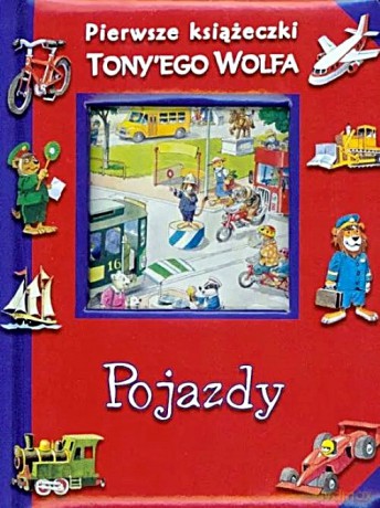 Pierwsze książeczki Tony'ego Wolfa. Pojazdy - Tony Wolf [KSIĄŻKA]