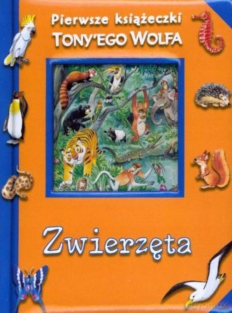 Pierwsze książeczki Tony'ego Wolfa. Zwierzęta - Tony Wolf [KSIĄŻKA]
