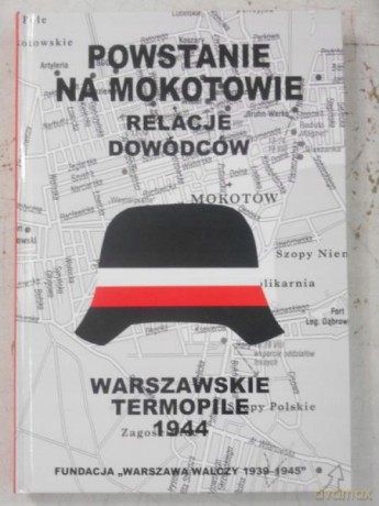 Powstanie na Mokotowie. Relacje dowódców. Warszawskie Termopile 1944 [KSIĄŻKA]