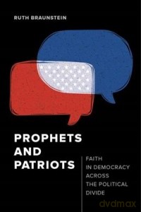 Prophets and Patriots. Faith in Democracy across the Political Divide - Ruth Braunstein [KSIĄŻKA]