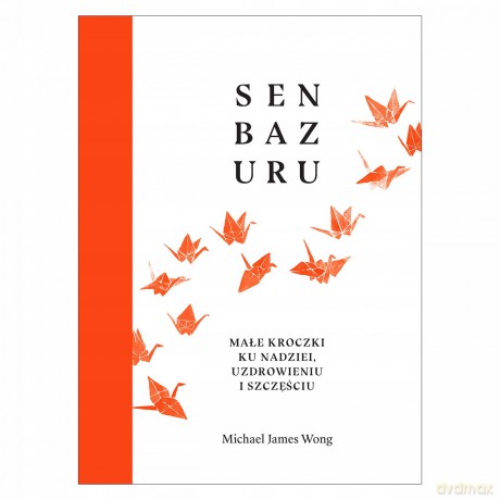 Senbazuru. Małe kroczki ku nadziei, uzdrowieniu i szczęściu - Michael James Wong [KSIĄŻKA]