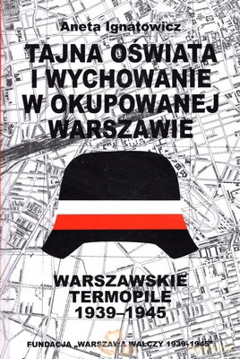 Tajna oświata i wychowanie w okupowanej Warszawie. Warszawskie Termopile 1944 - Aneta Ignatowicz [KSIĄŻKA]