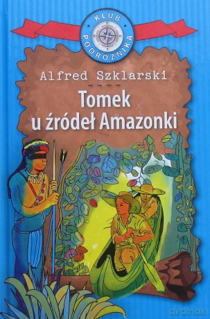 Tomek u źródeł Amazonki. Kolekcja: Klub Podróżnika (Tom 27) - Alfred Szklarski [KSIĄŻKA]
