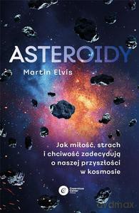 ASTEROIDY Jak miłość, strach i chciwość zadecydują o naszej przyszłości w kosmosie - Martin Elvis [KSIĄŻKA]