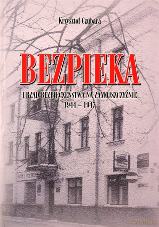Bezpieka. Urząd Bezpieczeństwa na Zamojszczyźnie 1944-1947 - Krzysztof Czubara [KSIĄŻKA]
