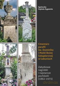 Cmentarz parafii św. Dominika i Matki Bożej Szkaplerznej w Łabuniach, Agnieszka Szykuła - Żygawska - - Żygawska Agnieszka Szykuła [KSIĄŻKA]