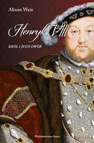 Henryk VIII. Król i jego dwór - Alison Weir [KSIĄŻKA]