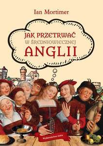 Jak przetrwać w średniowiecznej Anglii - Ian Mortimer [KSIĄŻKA]