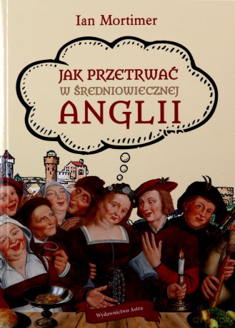 Jak przetrwać w średniowiecznej Anglii - Ian Mortimer [KSIĄŻKA]