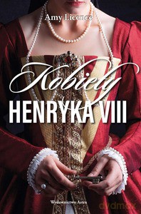 Kobiety Henryka VIII - Amy Licence [KSIĄŻKA]