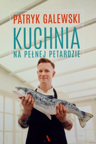 Kuchnia na pełnej petardzie - Patryk Galewski [KSIĄŻKA]