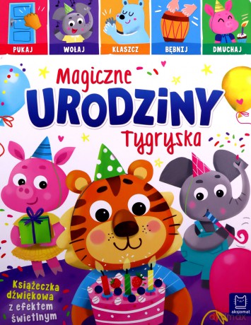 Magiczne urodziny Tygryska. Pukaj, wołaj, klaszcz, bębnij, dmuchaj. Książeczka dźwiękowa z efektem świetlnym - Anna Podgórska [KSIĄŻKA]