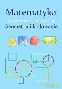 Matematyka. Geometria i kodowanie Zeszyt ćwiczeń dla kl. I-III - Monika Ostrowska [KSIĄŻKA]