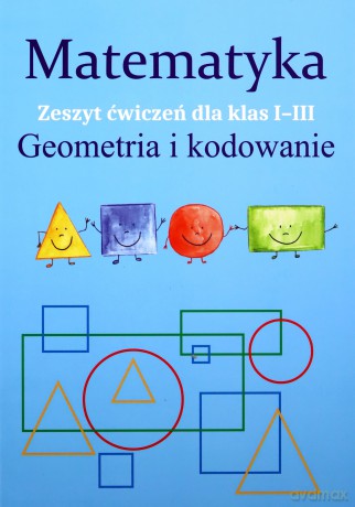 Matematyka. Geometria i kodowanie Zeszyt ćwiczeń dla kl. I-III - Monika Ostrowska [KSIĄŻKA]