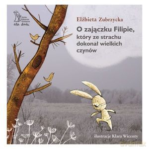 O Zajączku Filipie, który ze strachu dokonał wielkich czynów - Elżbieta Zubrzycka [KSIĄŻKA]