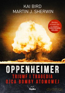 Oppenheimer. Triumf i tragedia ojca bomby atomowej - Kai Bird, Sherwin Martin J. [KSIĄŻKA]