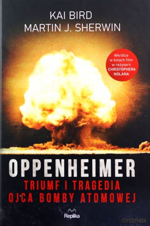 Oppenheimer. Triumf i tragedia ojca bomby atomowej - Kai Bird, Sherwin Martin J. [KSIĄŻKA]