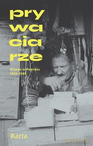 Prywaciarze. Biznes w Peerelu 1945-1989 [KSIĄŻKA]