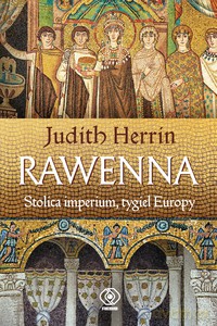 Rawenna. Stolica imperium, tygiel Europy - Judith Herrin [KSIĄŻKA]