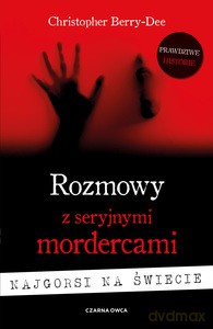Rozmowy z seryjnymi mordercami. Najgorsi na świecie - Christopher Berry-Dee [KSIĄŻKA]