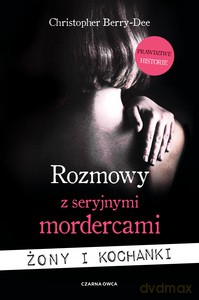 Rozmowy z seryjnymi mordercami. Żony i kochanki - Christopher Berry-Dee [KSIĄŻKA]