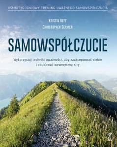Samowspółczucie. Zaakceptuj siebie i zbuduj wewnętrzną siłę - Christopher Germer, Kristin Neff [KSIĄŻKA]