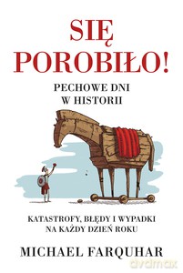 Się porobiło! Pechowe dni w historii. Klęski, katastrofy i nieszczęścia na każdy dzień roku - Michael Farquhar [KSIĄŻKA]