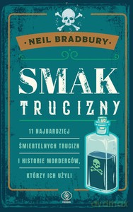 Smak trucizny. 11 najbardziej śmiertelnych trucizn i historie morderców, którzy ich użyli - A. Bradbury Neil [KSIĄŻKA]