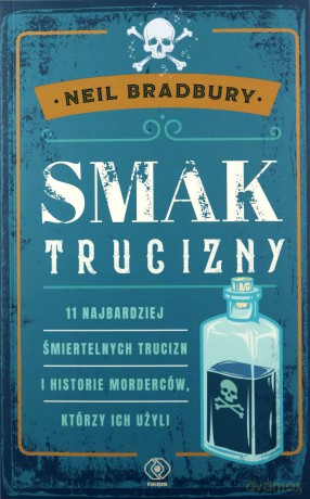 Smak trucizny. 11 najbardziej śmiertelnych trucizn i historie morderców, którzy ich użyli - A. Bradbury Neil [KSIĄŻKA]