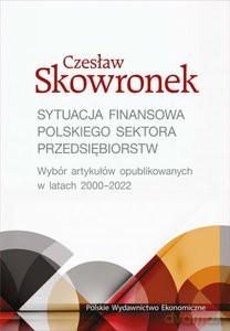 Sytuacja finansowa polskiego sektora przedsiębiorstw. Wybór artykułów opublikowanych w latach 2000-2022 - Czesław Skowronek [KSIĄŻKA]