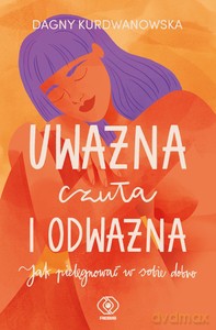 Uważna, czuła i odważna - Dagna Kurdwanowska [KSIĄŻKA]