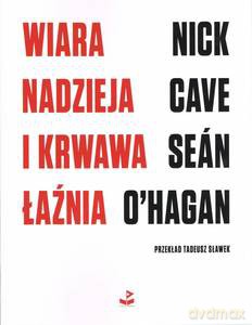 Wiara, nadzieja i krwawa łaźnia - Nick Cave, Seán O'Hagan [KSIĄŻKA]