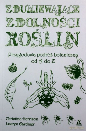 Zdumiewające zdolności roślin - Christine Harrison, Lauren Gardiner [KSIĄŻKA]