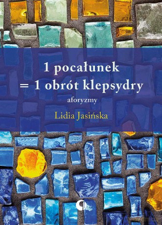 1 pocałunek = 1 obrót klepsydry. Aforyzmy - Lidia Jasińska [KSIĄŻKA]