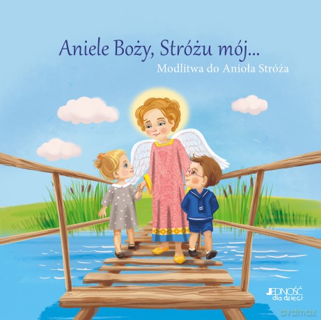 Aniele Boży, Stróżu mój.... Modlitwa do Anioła Stróża [KSIĄŻKA]
