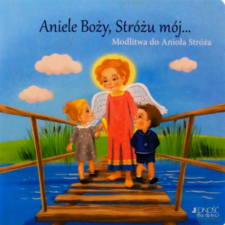 Aniele Boży, Stróżu mój.... Modlitwa do Anioła Stróża [KSIĄŻKA]