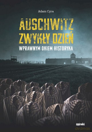 Auschwitz. Zwykły dzień. Wprawnym okiem historyka - Adam Cyra [KSIĄŻKA]
