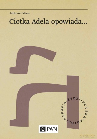 Ciotka Adela opowiada. Żydzi. Polska. Autobiograa - Adele von Mises [KSIĄŻKA]