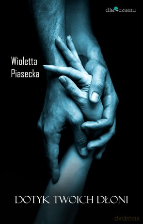 Dotyk Twoich dłoni - Wioletta Piasecka [KSIĄŻKA]