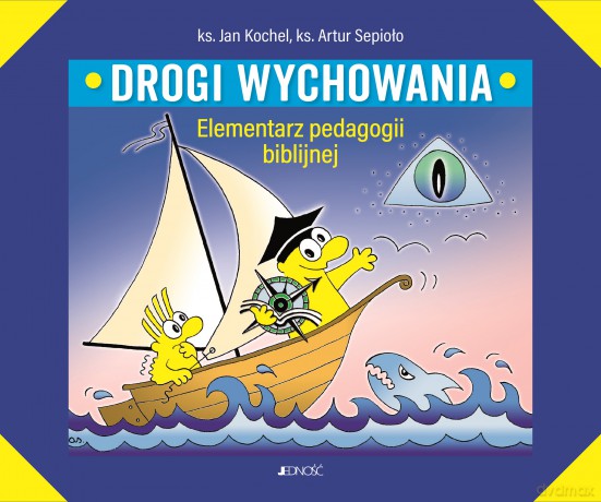 Drogi wychowania. Elementarz pedagogii biblijnej - Jan Kochel, Artur Sepioło [KSIĄŻKA]